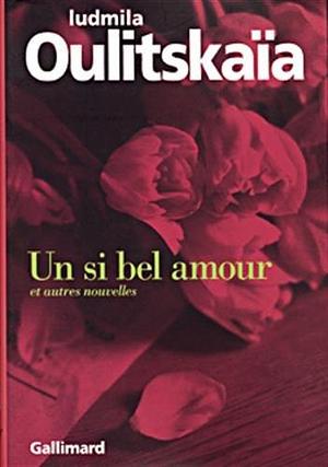 Un si bel amour et autres nouvelles by Ludmila Oulitskaïa