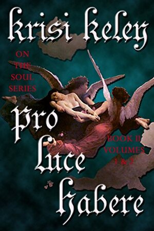 Pro Luce Habere Volumes 1 and 2 Combined Edition by Krisi Keley