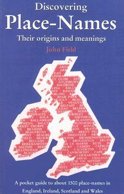 Discovering Place-Names: A Pocket Guide to Over 1500 Place-names in England, Ireland, Scotland and Wales by John Field