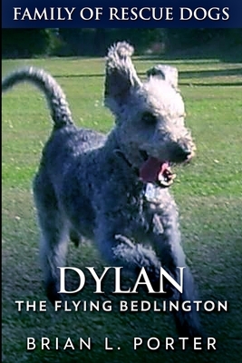 Dylan - The Flying Bedlington: Large Print Edition by Brian L. Porter
