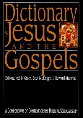 Dictionary of Jesus and the Gospels: A Compendium of Contemporary Biblical Scholarship by Scot McKnight, I. Howard Marshall, Joel B. Green