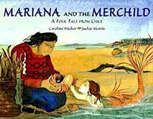 Mariana and the Merchild: A Folk Tale from Chile by Jackie Morris, Caroline Pitcher