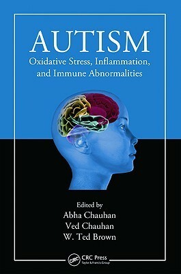 Autism: Oxidative Stress, Inflammation, and Immune Abnormalities by Ved Chauhan, Ted Brown, Abha Chauhan