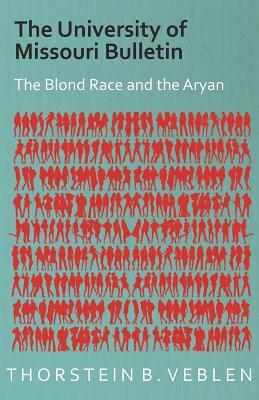 The University of Missouri Bulletin - The Blond Race and the Aryan Culture by Thorstein B. Veblen