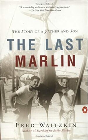 The Last Marlin: The Story of a Father and Son by Fred Waitzkin