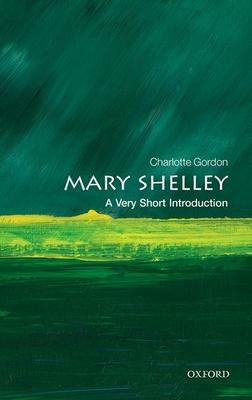 Mary Shelley: A Very Short Introduction by Charlotte Gordon