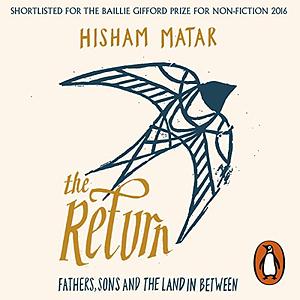 The Return: Fathers, Sons, and the Land in Between by Hisham Matar