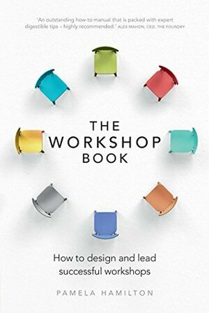 The Workshop Book: How to design and lead successful workshops by Pamela Hamilton