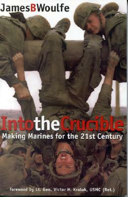 Into the Crucible: Making Marines for the 21st Century by James Woulfe