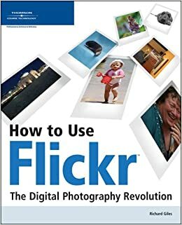 How to Use Flickr: The Digital Photography Revolution by Richard Giles