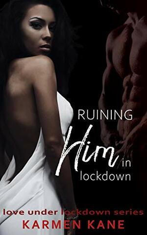 Ruining Him In Lockdown: A Second Chance, Enemies to Lovers Romance by Karmen Kane