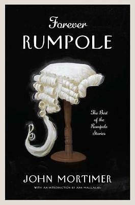 Forever Rumpole: The Best of the Rumpole Stories by John Mortimer