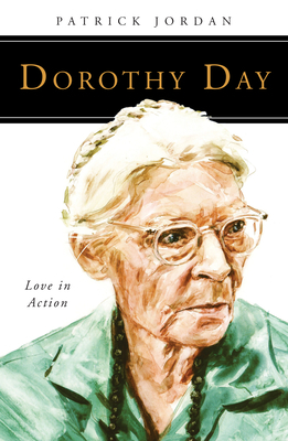 Dorothy Day: Love in Action by Patrick Jordan