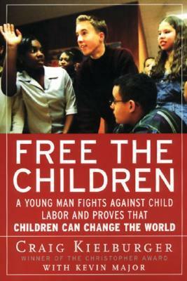 Free the Children: A Young Man Fights Against Child Labor and Proves that Children Can Change the World by Craig Kielburger, Kevin Major