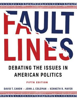 Faultlines: Debating the Issues in American Politics by David T. Canon, John J. Coleman, Kenneth R. Mayer