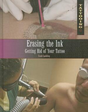 Erasing the Ink: Getting Rid of Your Tattoo by Frank Spalding