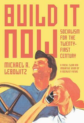 Build It Now: Socialism for the Twenty-First Century by Michael A. Lebowitz