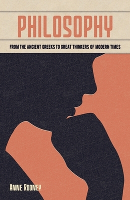 Philosophy: From the Ancient Greeks to Great Thinkers of Modern Times by Anne Rooney