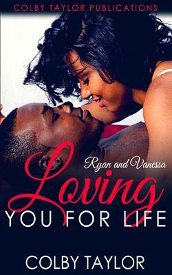 Loving You For Life: Ryan and Vanessa by Colby Taylor