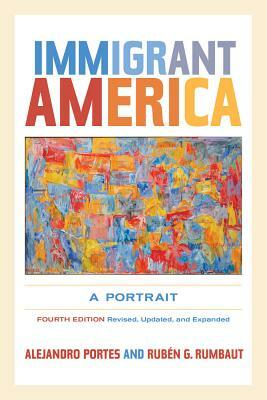 Immigrant America: A Portrait by Rubén G. Rumbaut, Alejandro Portes