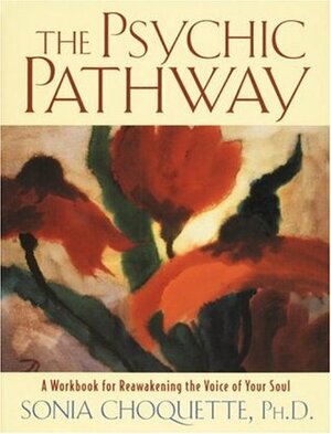 The Psychic Pathway: A Workbook for Reawakening the Voice of Your Soul by Sonia Choquette