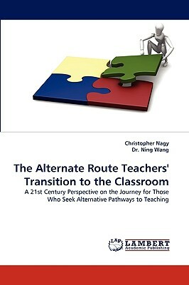 The Alternate Route Teachers' Transition to the Classroom by Christopher Nagy, Ning Wang