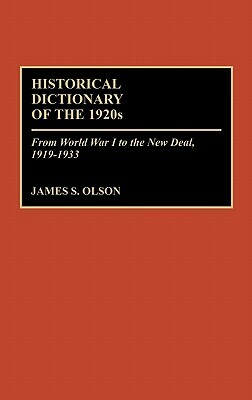 Historical Dictionary of the 1920s: From World War I to the New Deal, 1919-1933 by James S. Olson