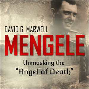 Mengele: Unmasking the "angel of Death" by David G. Marwell