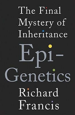 Epigenetics: The Ultimate Mystery of Inheritance by Richard C. Francis