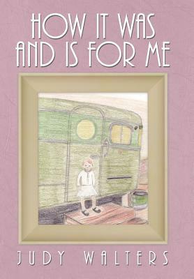 How It Was and Is for Me by Judy Walters