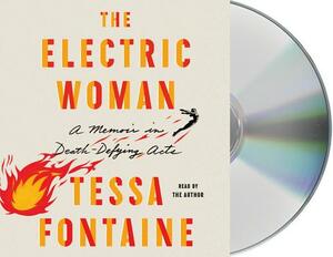 The Electric Woman: A Memoir in Death-Defying Acts by Tessa Fontaine