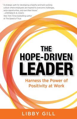 The Hope-Driven Leader: Harness the Power of Positivity at Work by Libby Gill