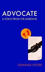 Advocate: A Voice from the Margins by Lennina Ofori