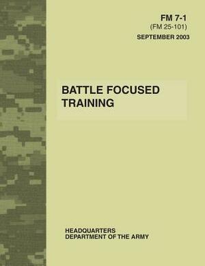 Battle Focused Training (FM 7-1) by Department Of the Army
