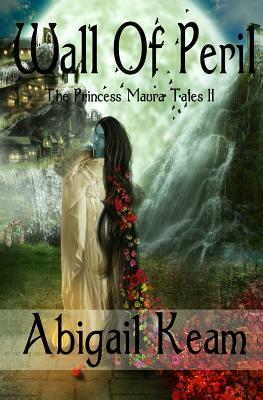 Wall Of Peril: The Princess Maura Tales - Book Two: A Fantasy Series by Abigail Keam