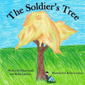 The Soldier's Tree by Robin Laurinec, Ethan Smith