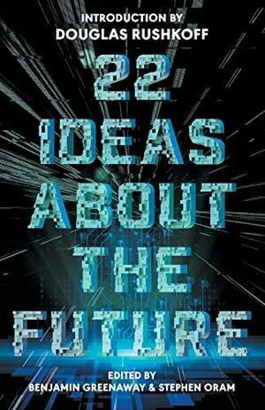 22 Ideas About The Future by Stephen Oram, Benjamin Greenaway
