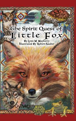 The Spirit Quest of Little Fox by Lynn M. Mayberry