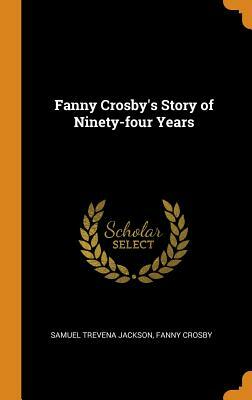 Fanny Crosby's Story of Ninety-Four Years by Samuel Trevena Jackson, Fanny Crosby