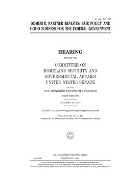 Domestic partner benefits: fair policy and good business for the federal government by United States Congress, United States Senate, Committee on Homeland Security (senate)