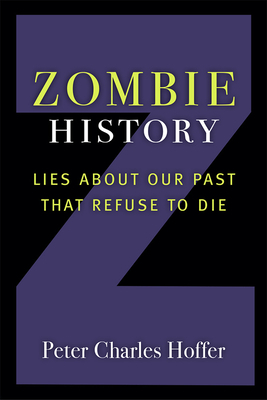 Zombie History: Lies about Our Past That Refuse to Die by Peter Charles Hoffer