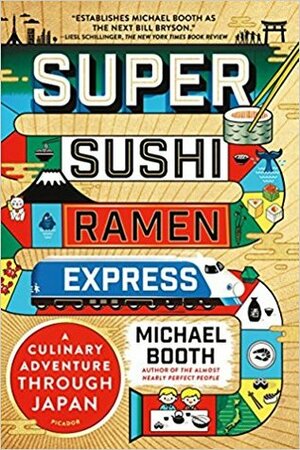 Super Sushi Ramen Express: A Culinary Adventure Through Japan by Michael Booth