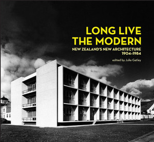 Long Live the Modern: New Zealand's New Architecture, 1904–84 by Julia Gatley