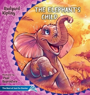 The Elephant's Child. How the Camel Got His Hump.: The Best of Just So Stories by Rudyard Kipling