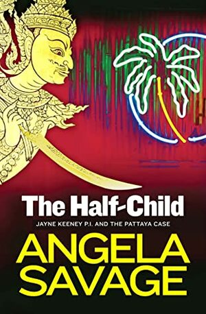 The Half-Child: Jayne Keeney P.I. and the Pattaya Case by Angela Savage