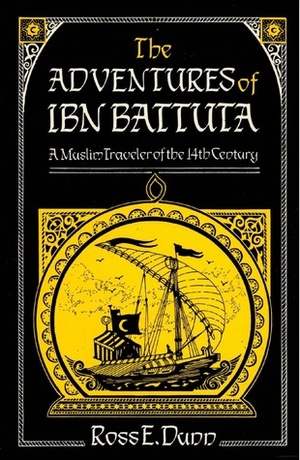 Adventures of Ibn Battuta, A Muslim Traveler of the 14th Century by Ross E. Dunn