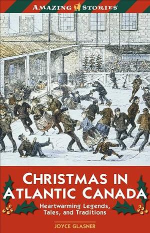 Christmas in Atlantic Canada: Heatwarming Legends, Tales and Traditions by Joyce Glasner