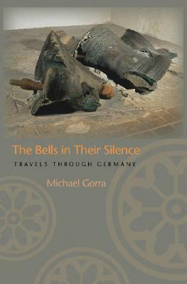 The Bells in Their Silence: Travels Through Germany by Michael Gorra