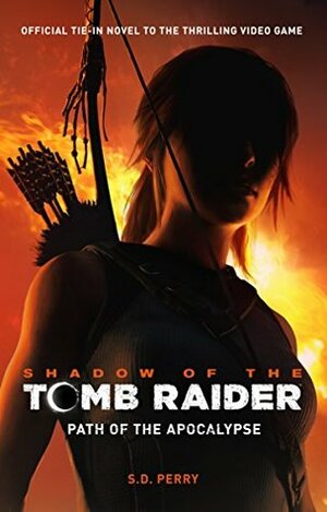 Shadow of the Tomb Raider: Path of the Apocalypse by S.D. Perry