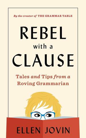 Rebel with a Clause: Tales and Tips from a Roving Grammarian by Ellen Jovin